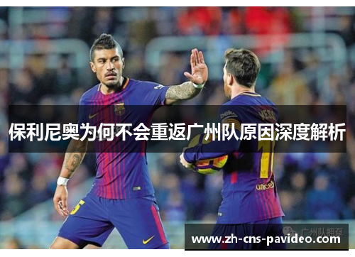 保利尼奥为何不会重返广州队原因深度解析