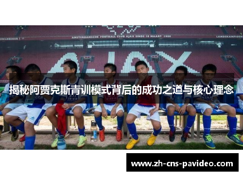 揭秘阿贾克斯青训模式背后的成功之道与核心理念