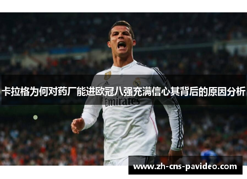 卡拉格为何对药厂能进欧冠八强充满信心其背后的原因分析