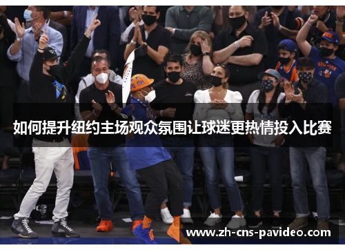 如何提升纽约主场观众氛围让球迷更热情投入比赛