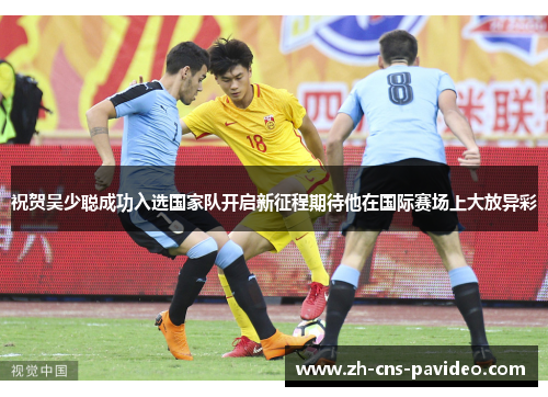 祝贺吴少聪成功入选国家队开启新征程期待他在国际赛场上大放异彩
