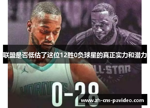 联盟是否低估了这位12胜0负球星的真正实力和潜力