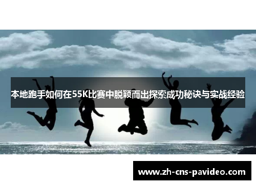本地跑手如何在55K比赛中脱颖而出探索成功秘诀与实战经验