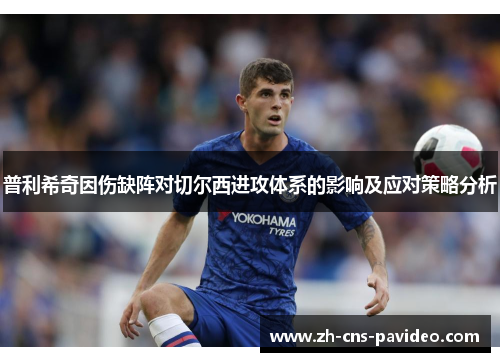 普利希奇因伤缺阵对切尔西进攻体系的影响及应对策略分析