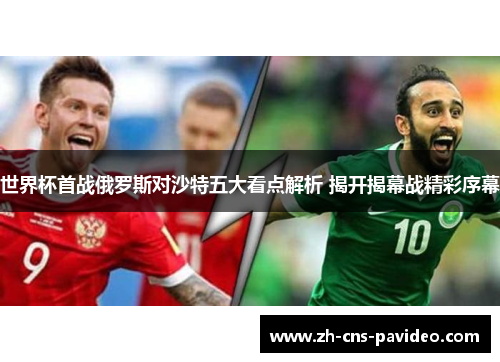 世界杯首战俄罗斯对沙特五大看点解析 揭开揭幕战精彩序幕
