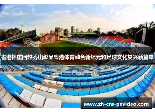 省港杯重回越秀山彰显粤港体育融合新纪元和足球文化复兴新篇章 省港杯重回越秀山彰显粤港体育融合新纪元和足球文化复兴新篇章