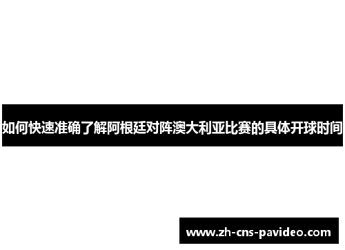 如何快速准确了解阿根廷对阵澳大利亚比赛的具体开球时间
