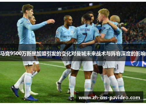 马竞9500万新星加盟引发的变化对曼城未来战术与阵容深度的影响