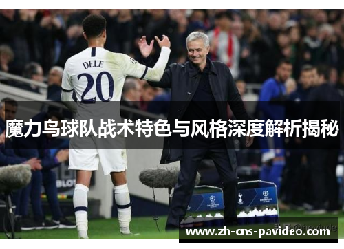 魔力鸟球队战术特色与风格深度解析揭秘 魔力鸟球队战术特色与风格深度解析揭秘
