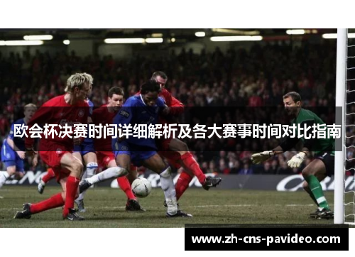 欧会杯决赛时间详细解析及各大赛事时间对比指南